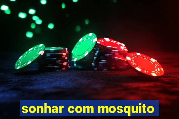 sonhar com mosquito